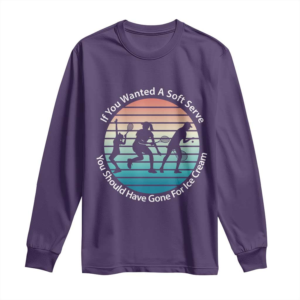 Sarcastic Tennis Girl Gift Long Sleeve Shirt If You Wanted Soft Serve Gone For Ice Cream - Wonder Print Shop