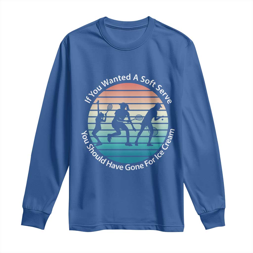 Sarcastic Tennis Girl Gift Long Sleeve Shirt If You Wanted Soft Serve Gone For Ice Cream - Wonder Print Shop