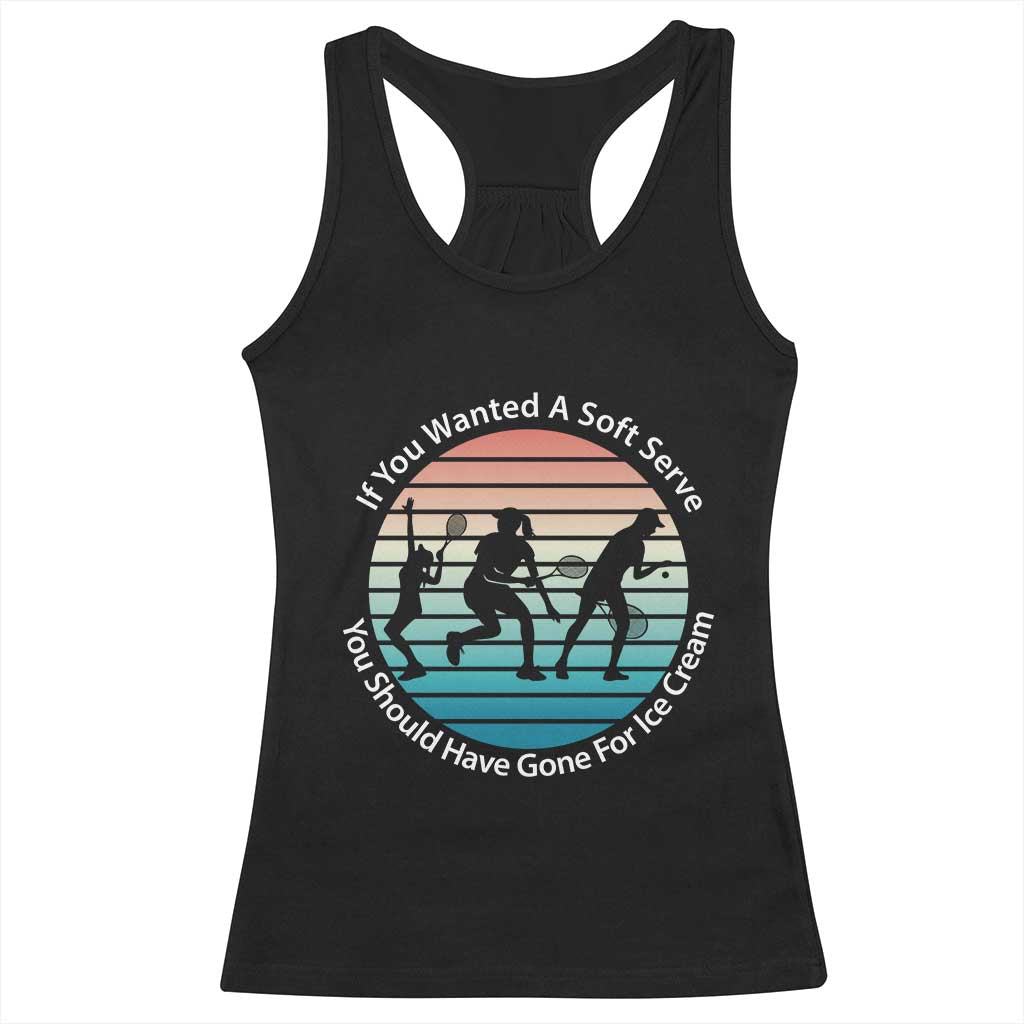 Sarcastic Tennis Girl Gift Racerback Tank Top If You Wanted Soft Serve Gone For Ice Cream - Wonder Print Shop