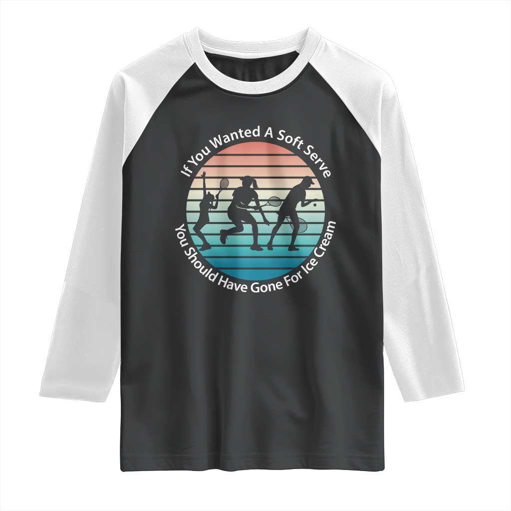 Sarcastic Tennis Girl Gift Raglan Shirt If You Wanted Soft Serve Gone For Ice Cream - Wonder Print Shop
