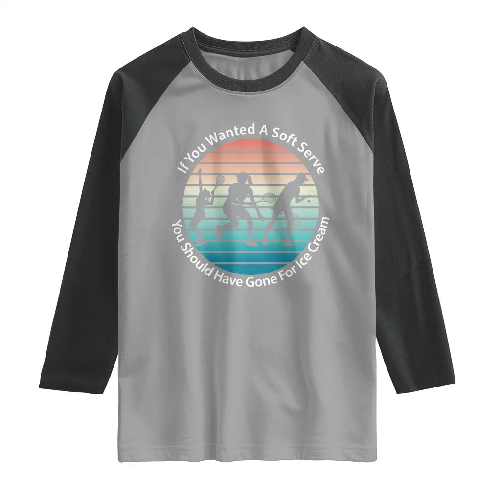 Sarcastic Tennis Girl Gift Raglan Shirt If You Wanted Soft Serve Gone For Ice Cream - Wonder Print Shop