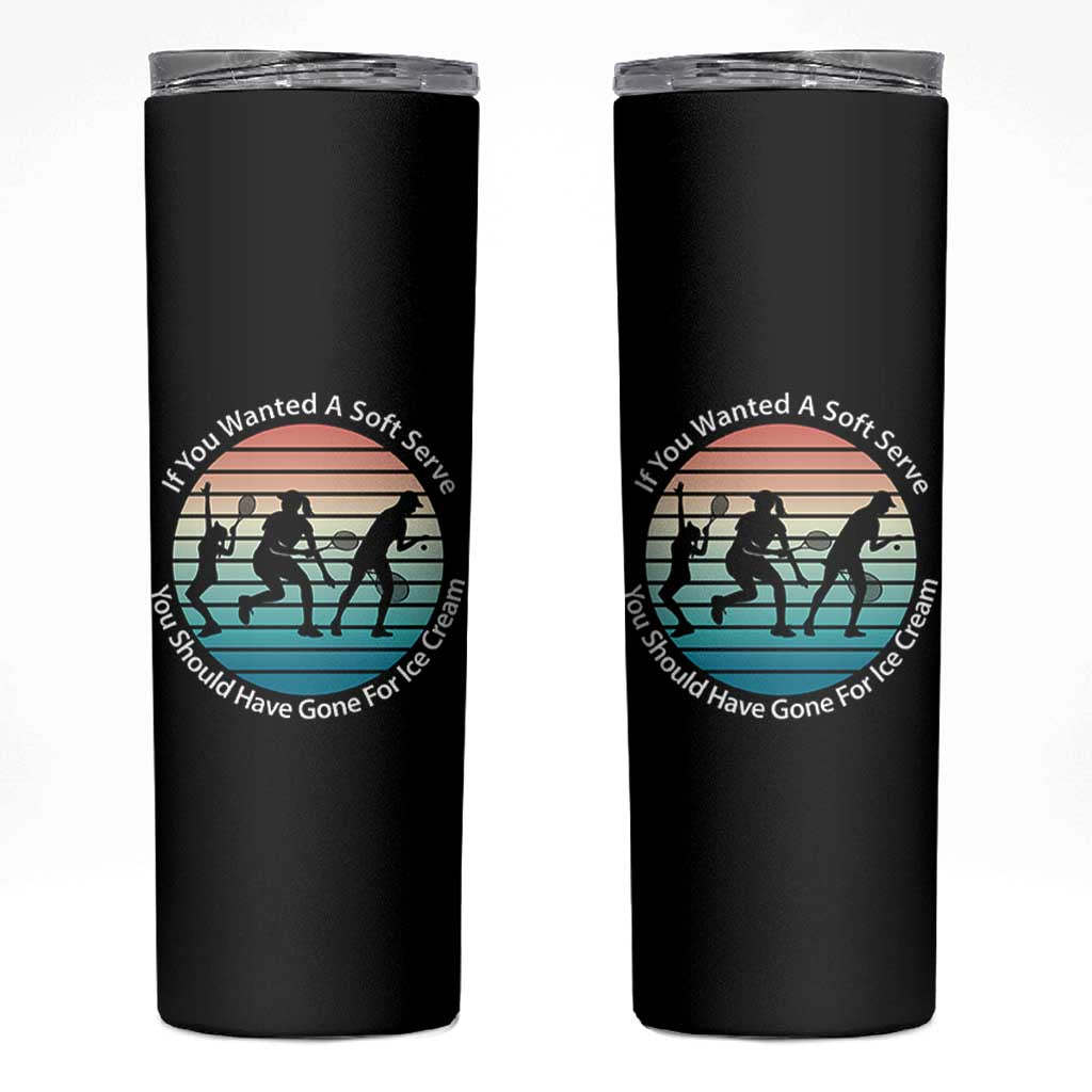 Sarcastic Tennis Girl Gift Skinny Tumbler If You Wanted Soft Serve Gone For Ice Cream - Wonder Print Shop