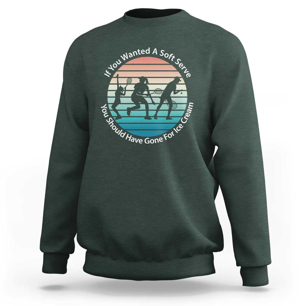 Sarcastic Tennis Girl Gift Sweatshirt If You Wanted Soft Serve Gone For Ice Cream - Wonder Print Shop