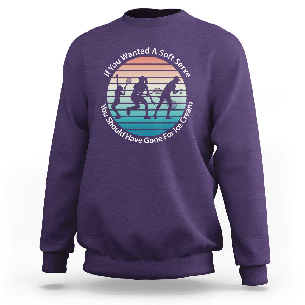 Sarcastic Tennis Girl Gift Sweatshirt If You Wanted Soft Serve Gone For Ice Cream - Wonder Print Shop