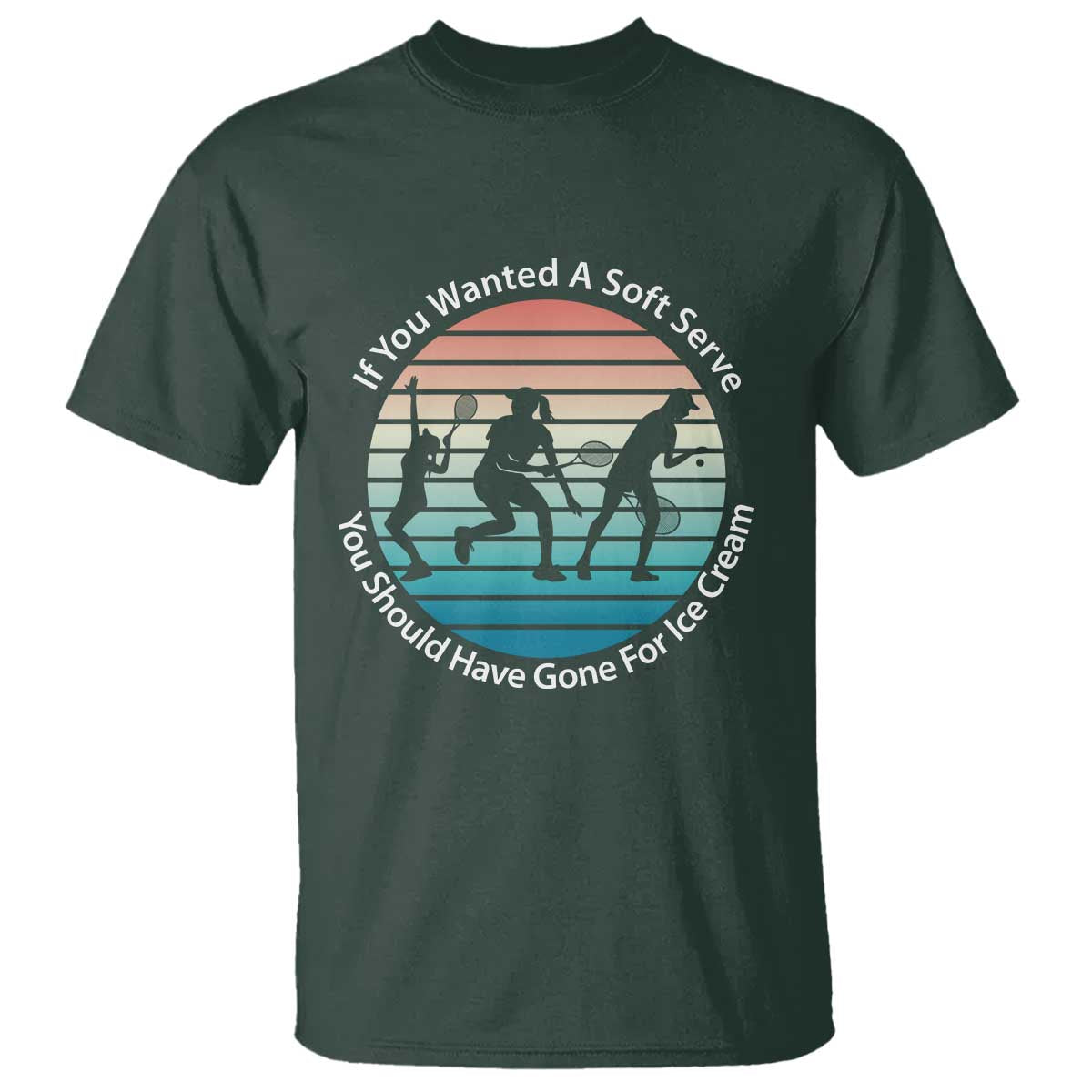 Sarcastic Tennis Girl Gift T Shirt If You Wanted Soft Serve Gone For Ice Cream - Wonder Print Shop