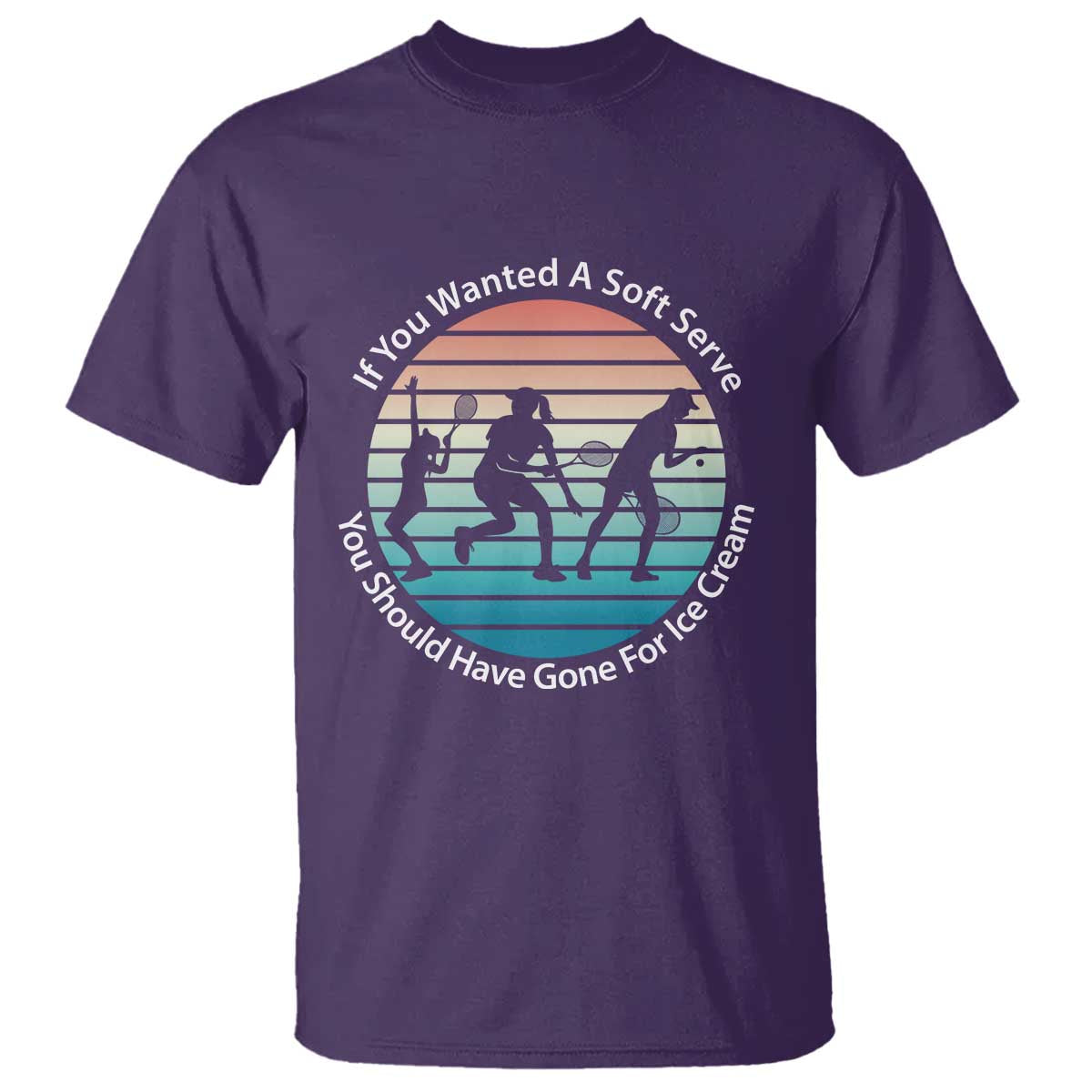 Sarcastic Tennis Girl Gift T Shirt If You Wanted Soft Serve Gone For Ice Cream - Wonder Print Shop