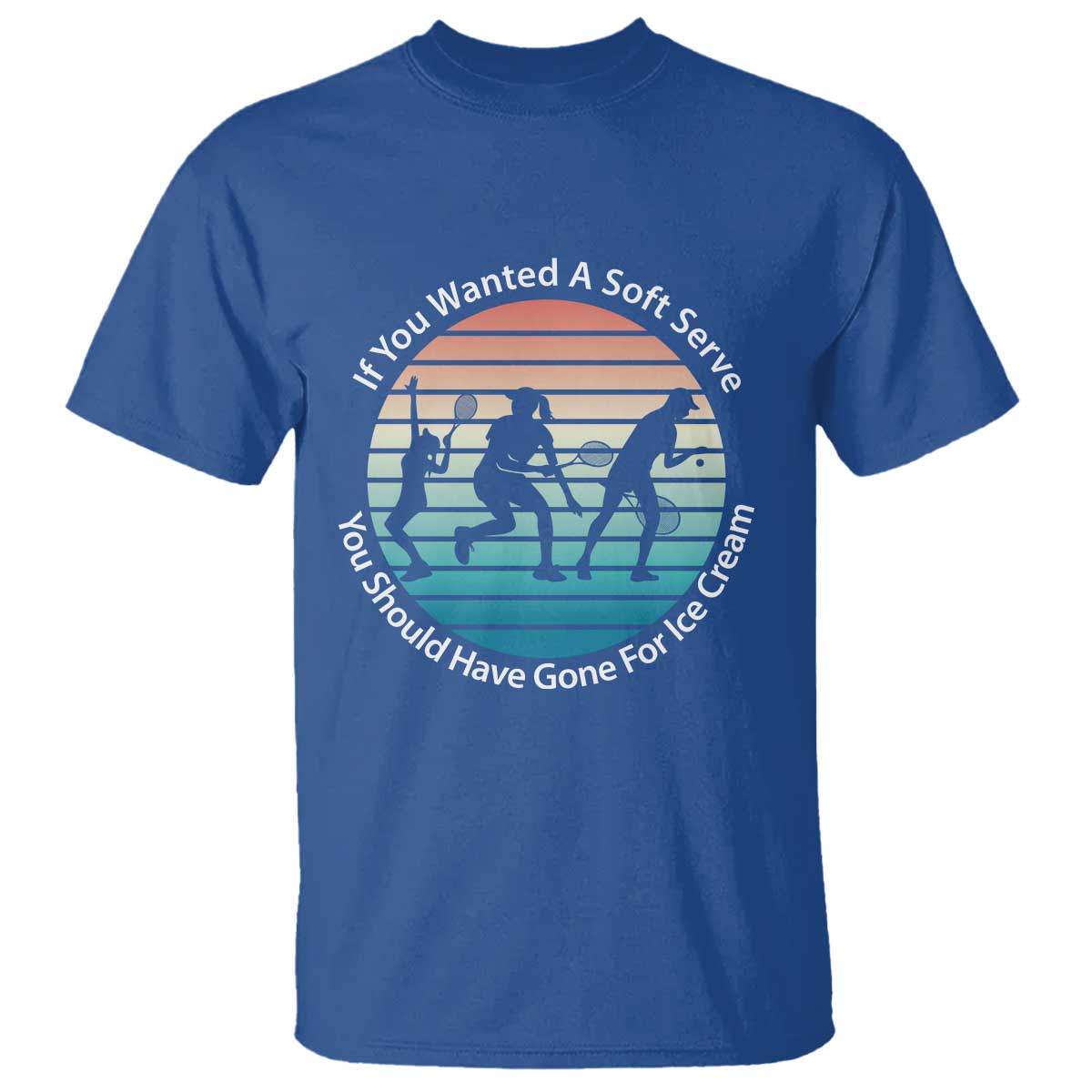 Sarcastic Tennis Girl Gift T Shirt If You Wanted Soft Serve Gone For Ice Cream - Wonder Print Shop