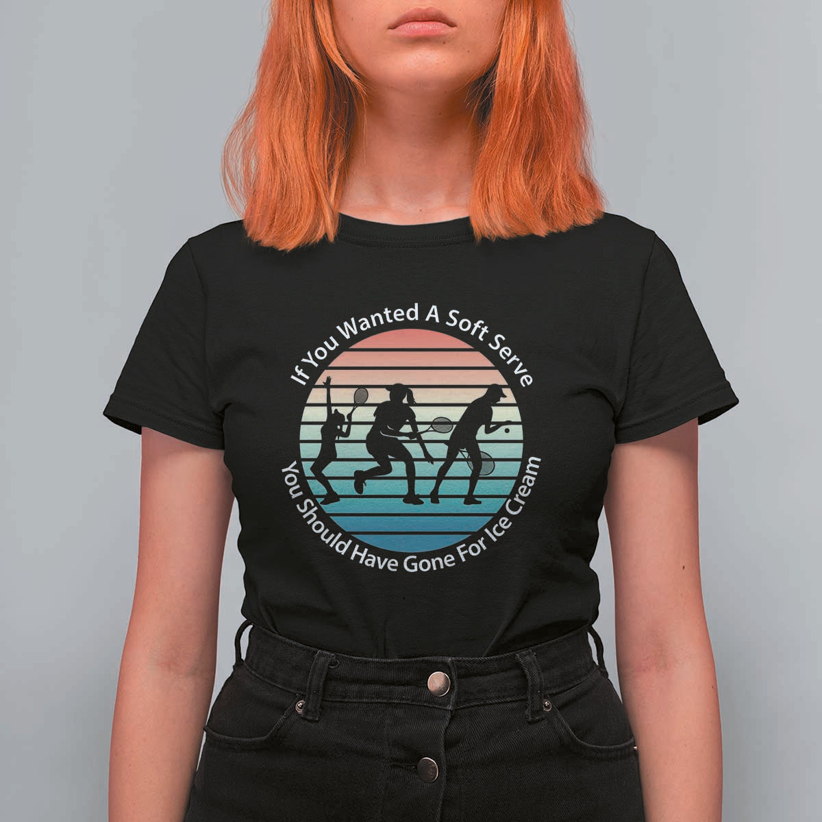 Sarcastic Tennis Girl Gift T Shirt For Women If You Wanted Soft Serve Gone For Ice Cream - Wonder Print Shop