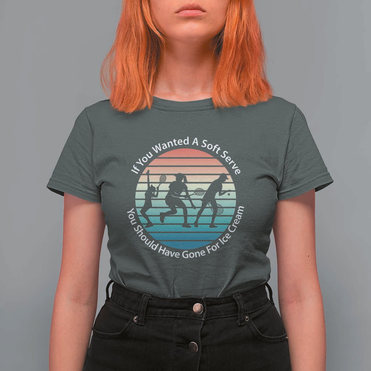Sarcastic Tennis Girl Gift T Shirt For Women If You Wanted Soft Serve Gone For Ice Cream - Wonder Print Shop