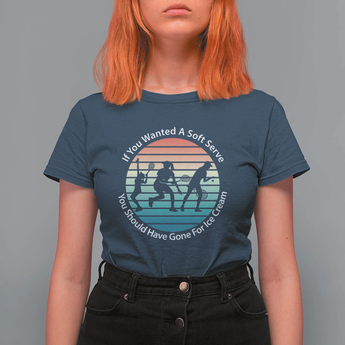 Sarcastic Tennis Girl Gift T Shirt For Women If You Wanted Soft Serve Gone For Ice Cream - Wonder Print Shop