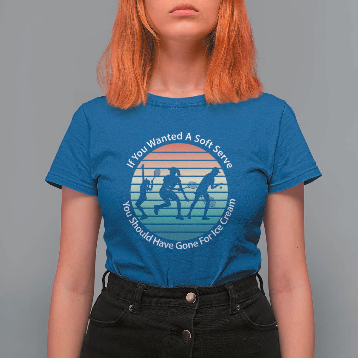 Sarcastic Tennis Girl Gift T Shirt For Women If You Wanted Soft Serve Gone For Ice Cream - Wonder Print Shop