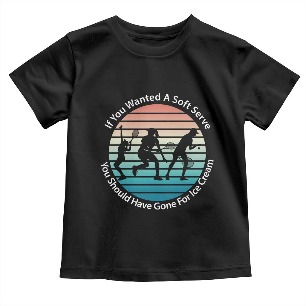 Sarcastic Tennis Girl Gift Toddler T Shirt If You Wanted Soft Serve Gone For Ice Cream - Wonder Print Shop