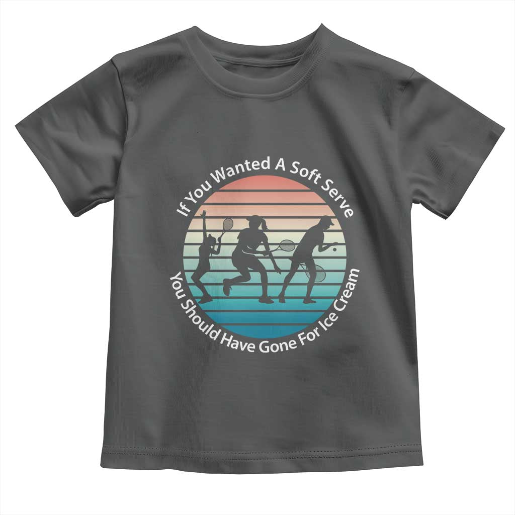 Sarcastic Tennis Girl Gift Toddler T Shirt If You Wanted Soft Serve Gone For Ice Cream - Wonder Print Shop