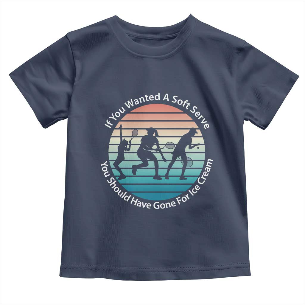 Sarcastic Tennis Girl Gift Toddler T Shirt If You Wanted Soft Serve Gone For Ice Cream - Wonder Print Shop