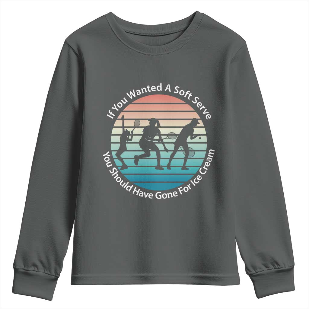 Sarcastic Tennis Girl Gift Youth Sweatshirt If You Wanted Soft Serve Gone For Ice Cream - Wonder Print Shop