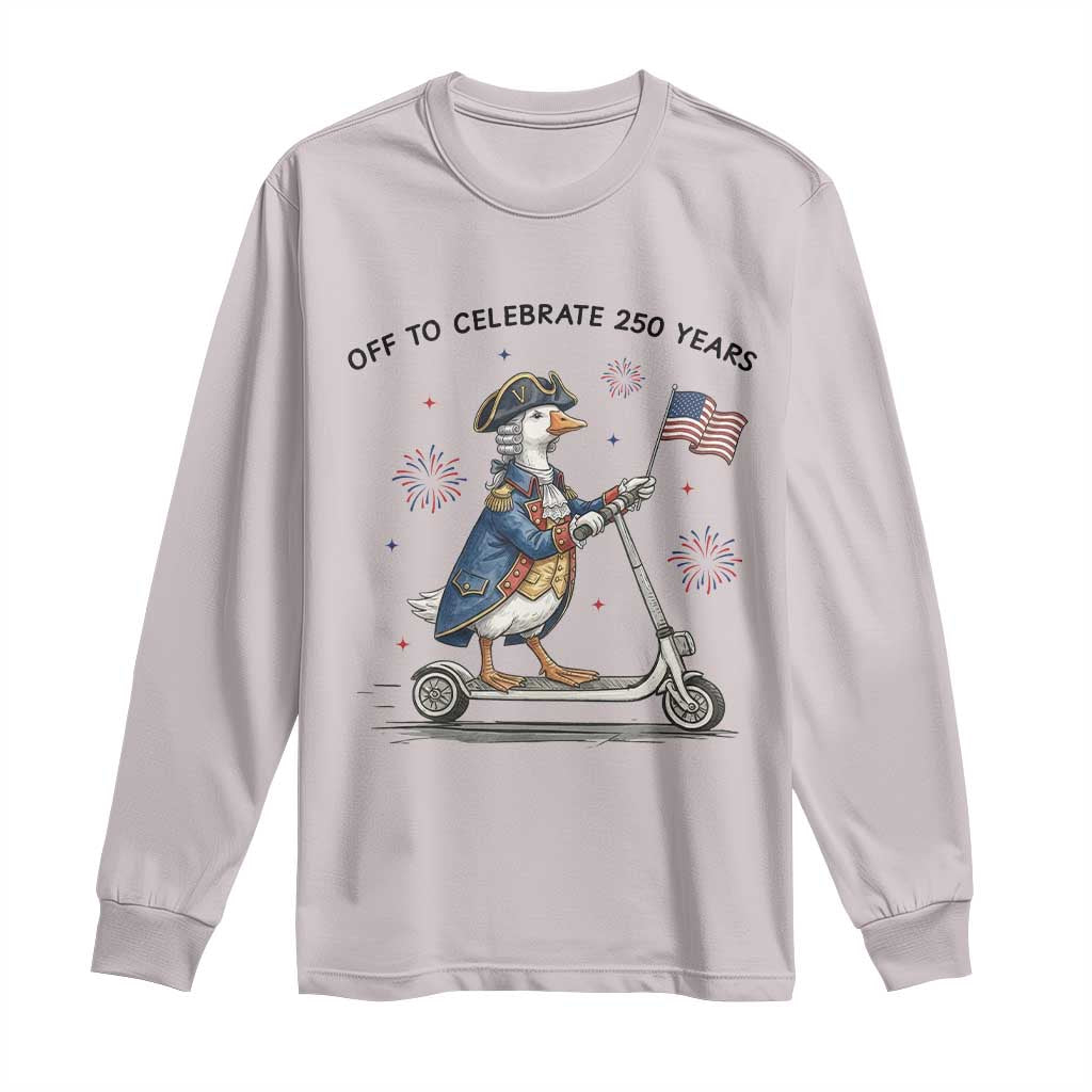 Funny Patriotic Goose Long Sleeve Shirt Off To Celebrate 250 Years