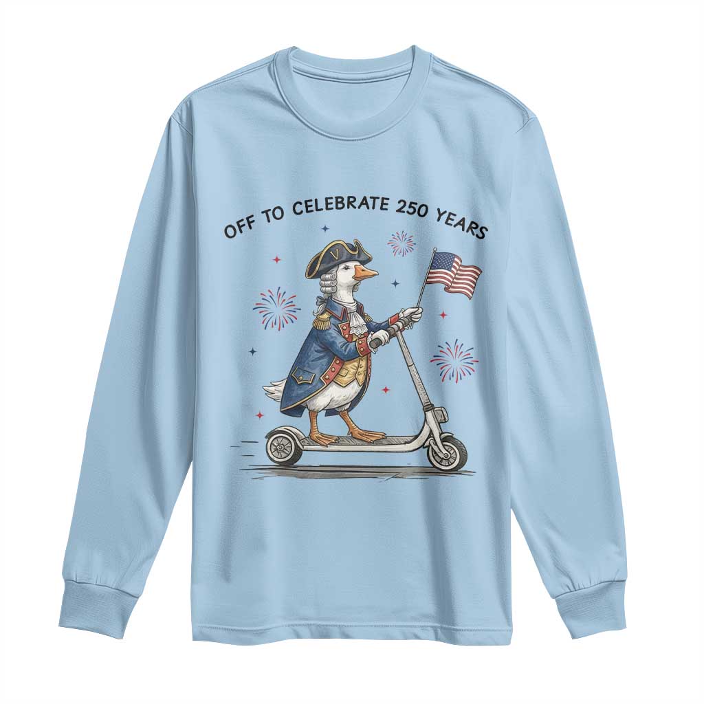 Funny Patriotic Goose Long Sleeve Shirt Off To Celebrate 250 Years