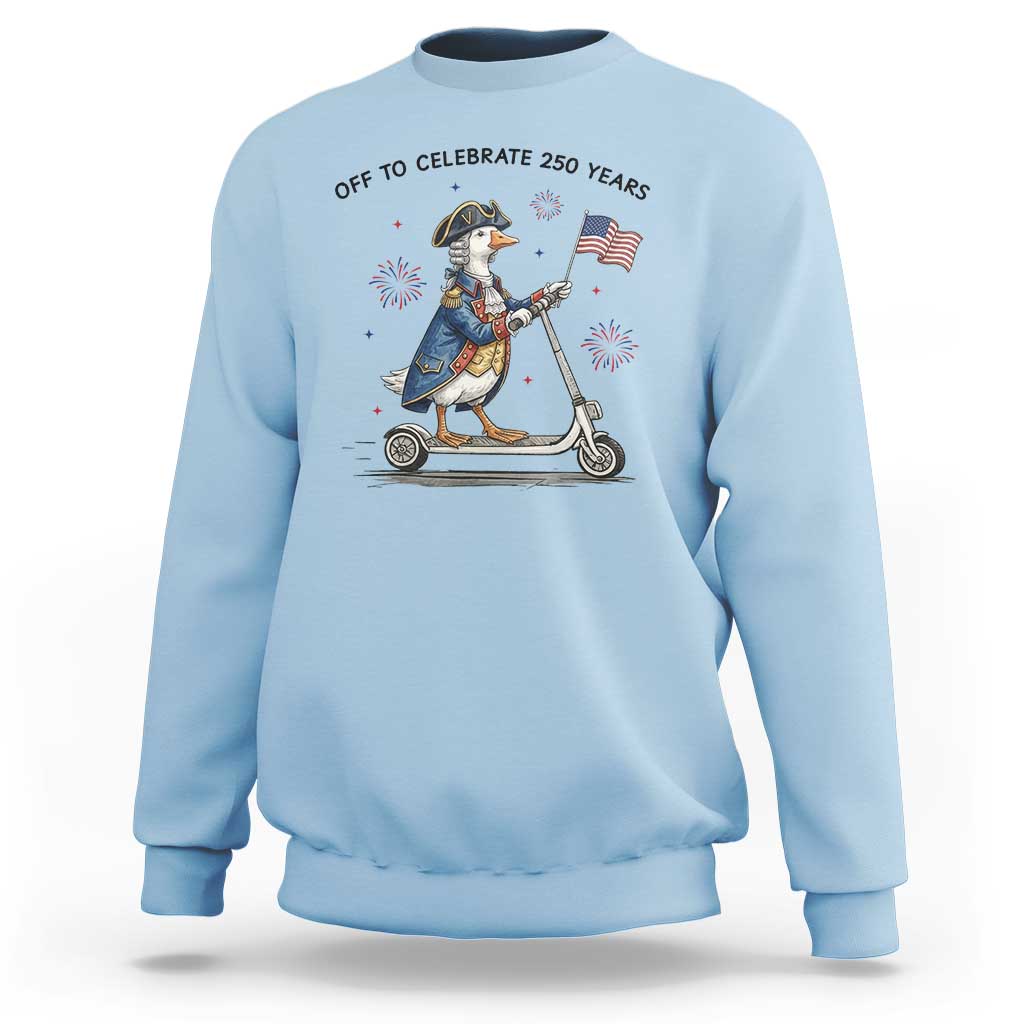 Funny Patriotic Goose Sweatshirt Off To Celebrate 250 Years