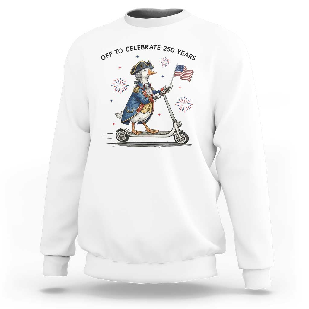 Funny Patriotic Goose Sweatshirt Off To Celebrate 250 Years