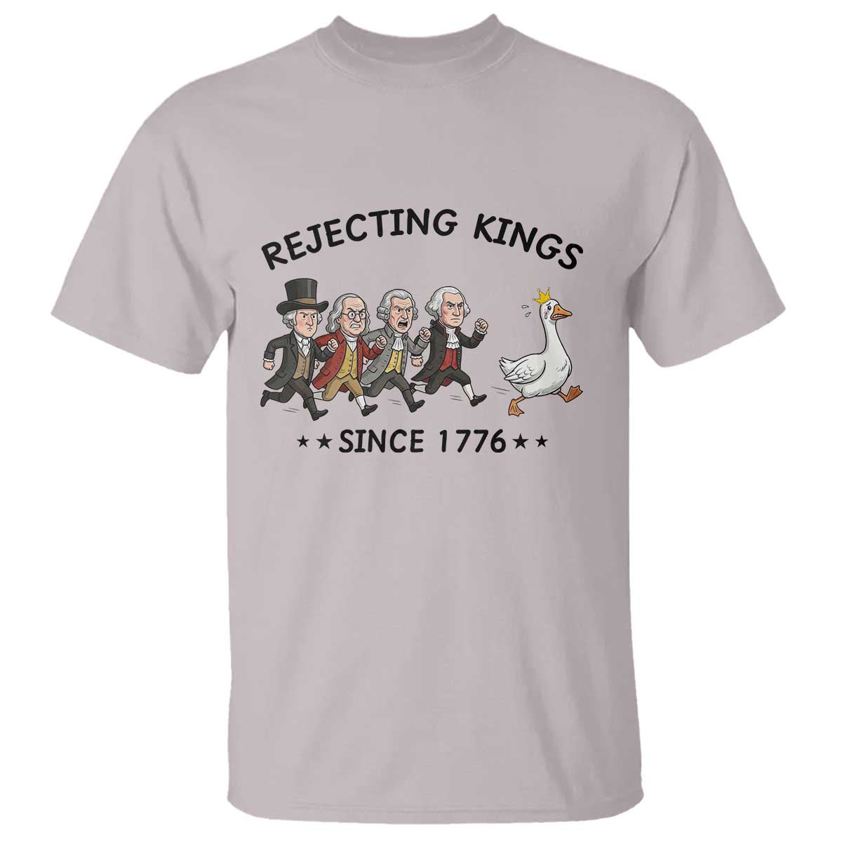 Rejecting Kings Since 1776 T Shirt Funny Founding Fathers Chasing Royal Goose