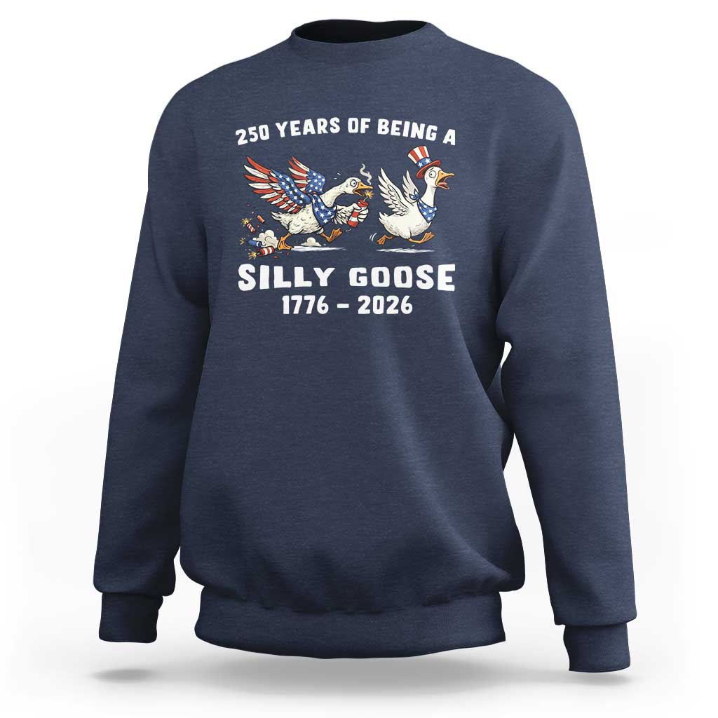 Funny Patriotic Goose Sweatshirt 250 Years Of Being A Silly Goose