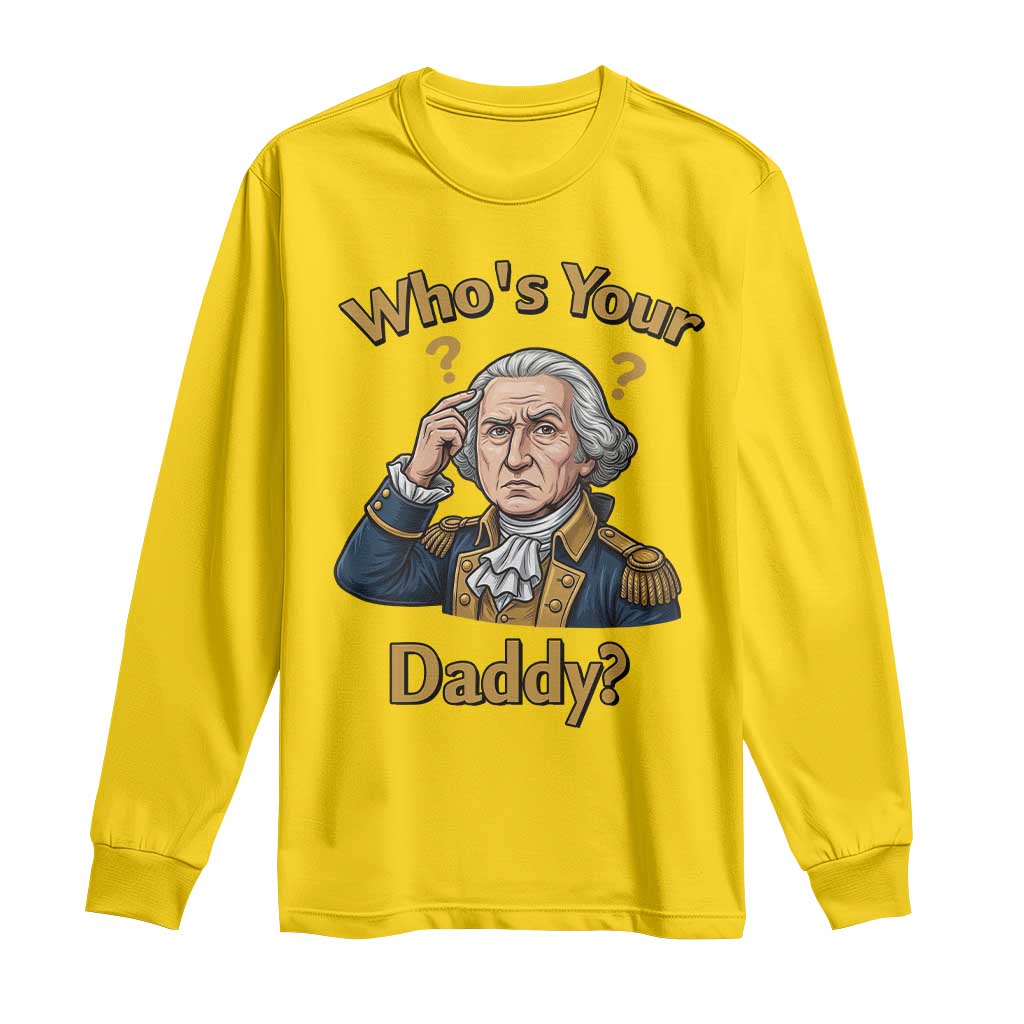 Funny Patriotic George Washington Long Sleeve Shirt Who Is Your Daddy