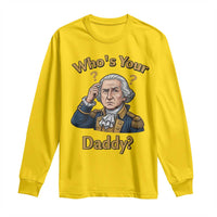 Funny Patriotic George Washington Long Sleeve Shirt Who Is Your Daddy