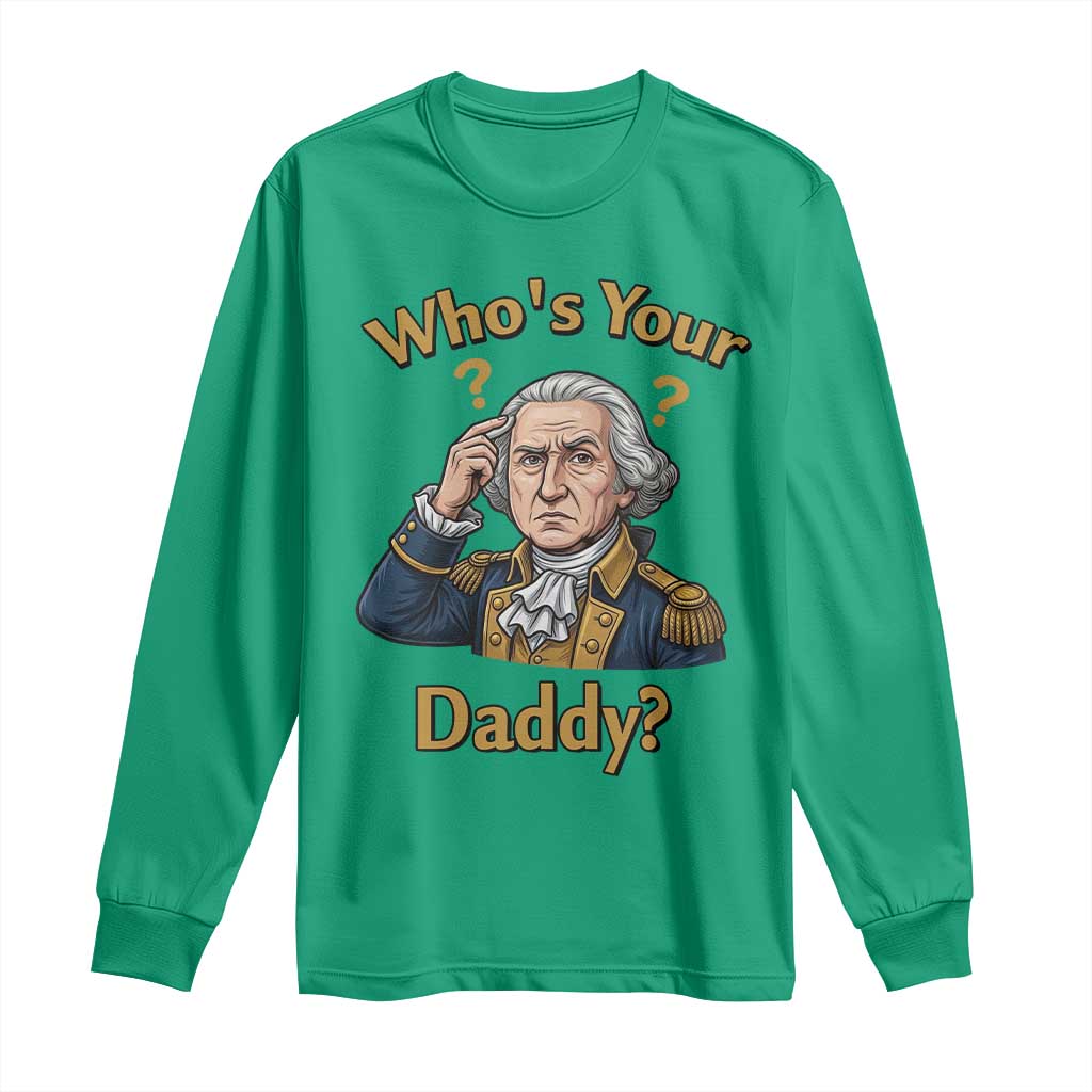 Funny Patriotic George Washington Long Sleeve Shirt Who Is Your Daddy