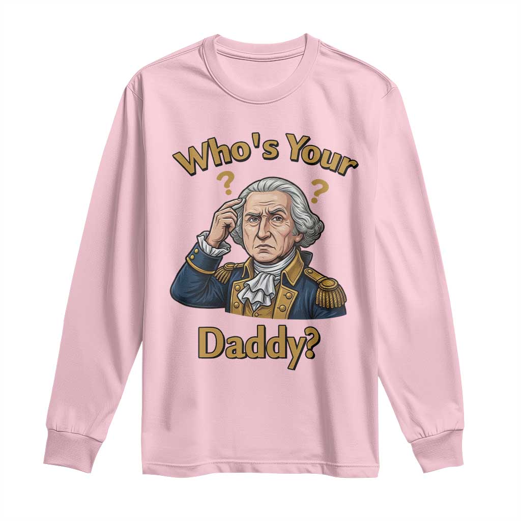 Funny Patriotic George Washington Long Sleeve Shirt Who Is Your Daddy