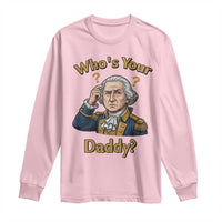 Funny Patriotic George Washington Long Sleeve Shirt Who Is Your Daddy