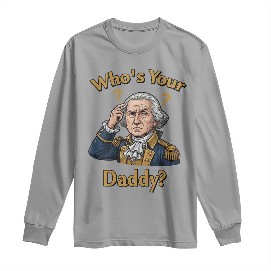 Funny Patriotic George Washington Long Sleeve Shirt Who Is Your Daddy