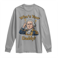 Funny Patriotic George Washington Long Sleeve Shirt Who Is Your Daddy