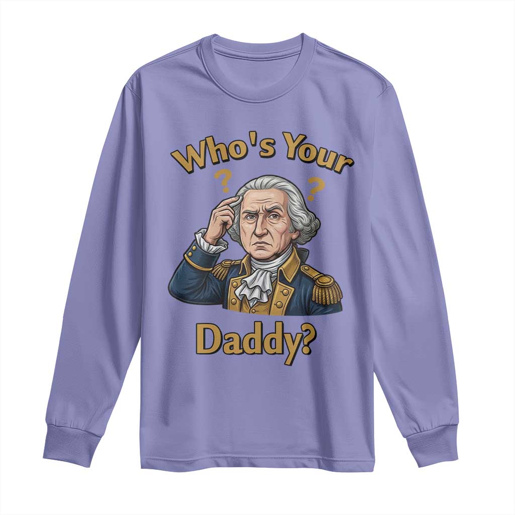 Funny Patriotic George Washington Long Sleeve Shirt Who Is Your Daddy