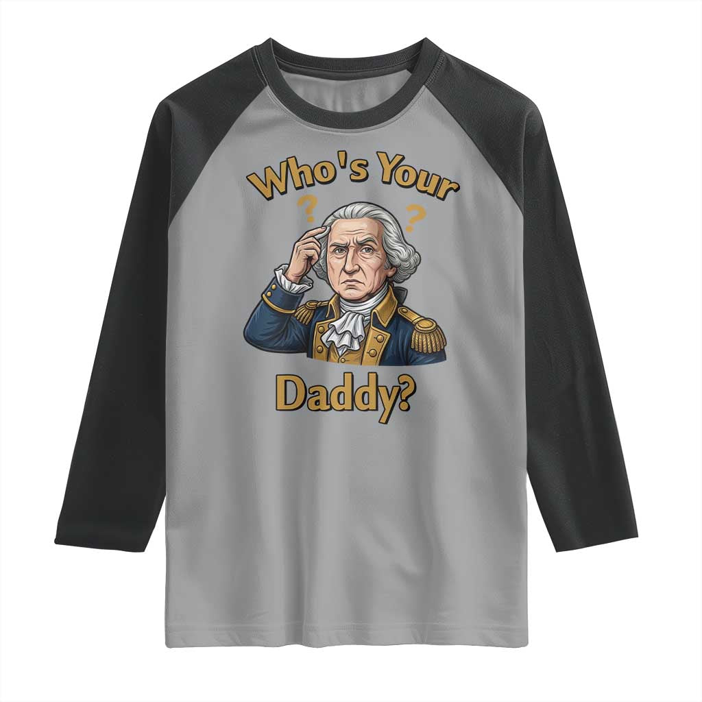 Funny Patriotic George Washington Raglan Shirt Who Is Your Daddy