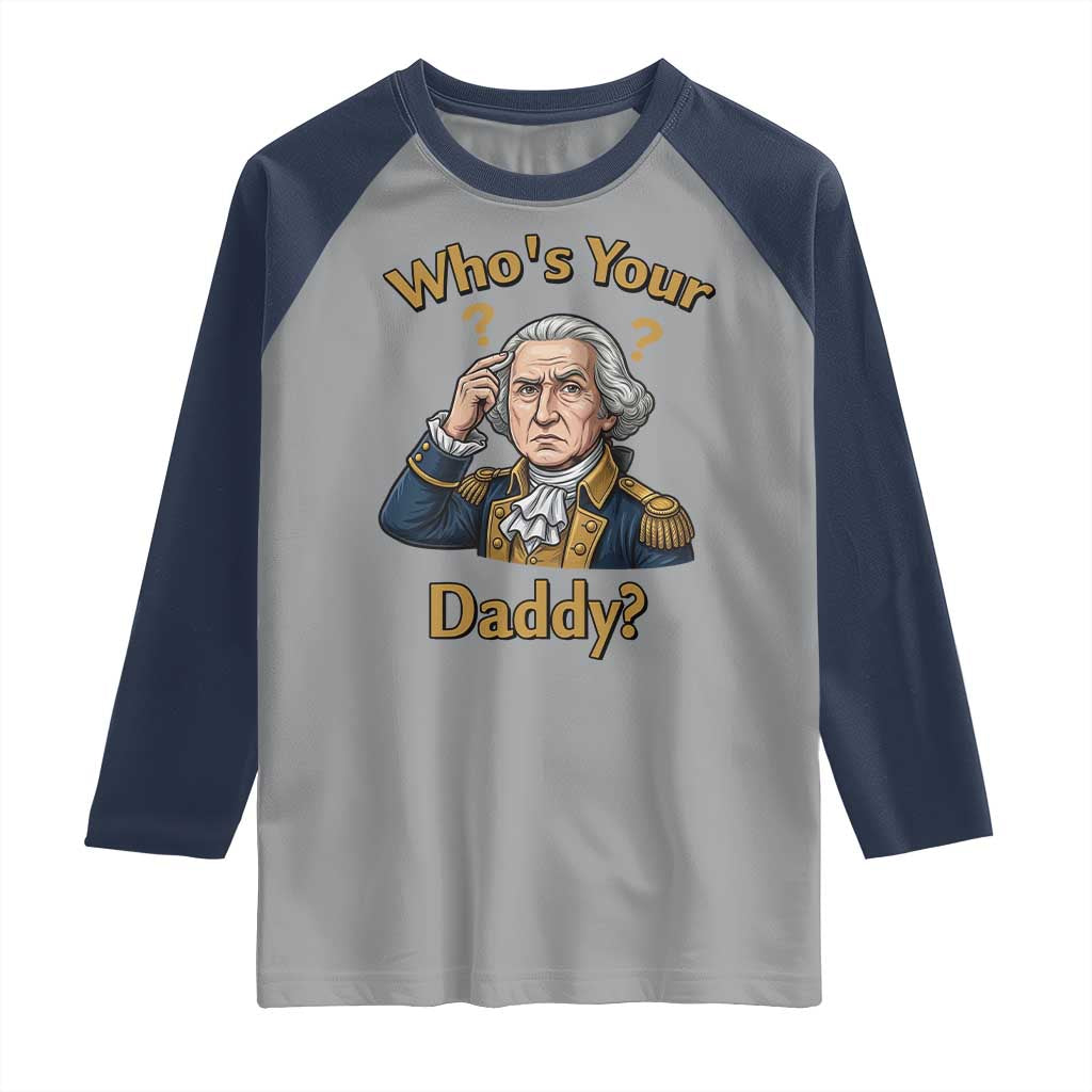 Funny Patriotic George Washington Raglan Shirt Who Is Your Daddy