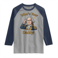 Funny Patriotic George Washington Raglan Shirt Who Is Your Daddy