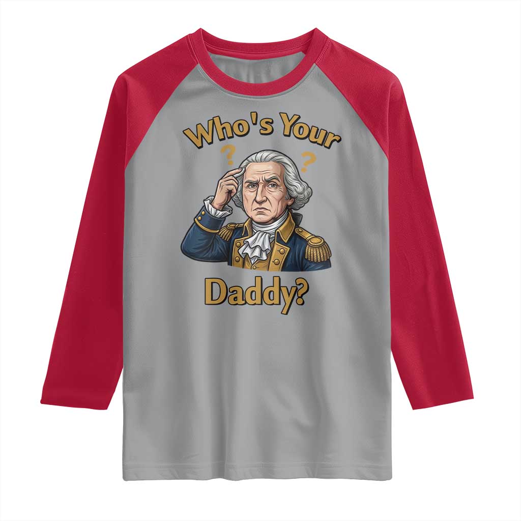 Funny Patriotic George Washington Raglan Shirt Who Is Your Daddy