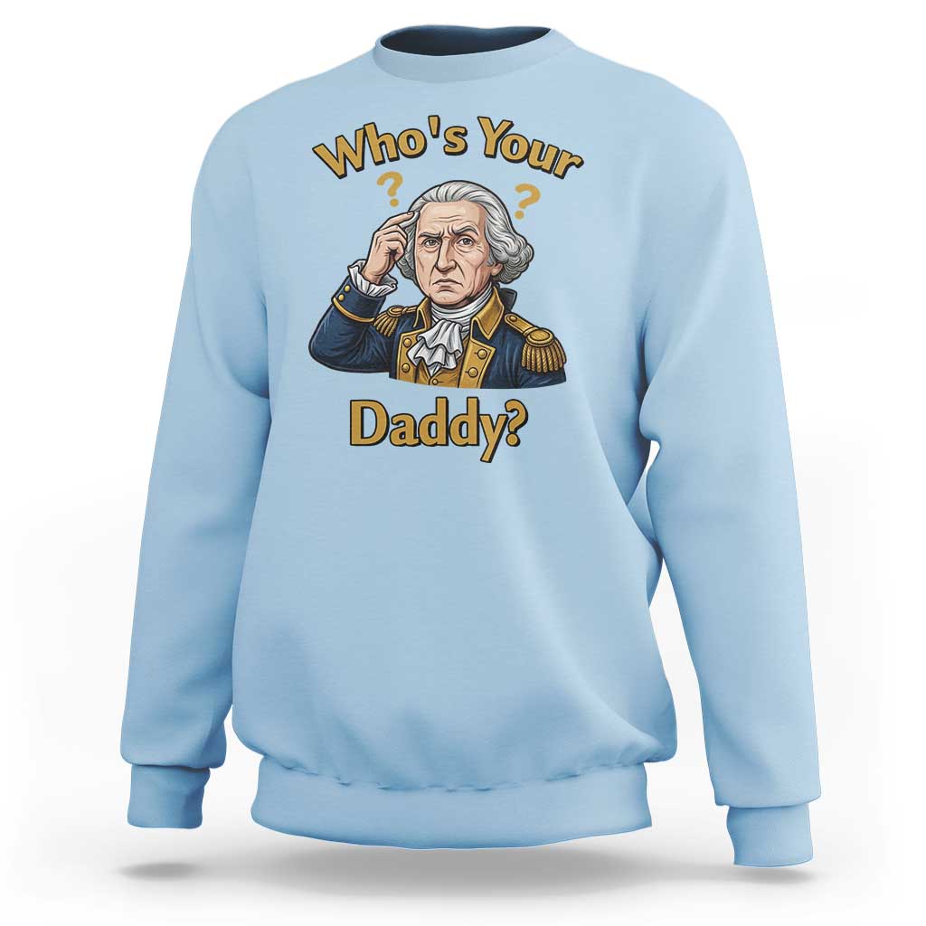 Funny Patriotic George Washington Sweatshirt Who Is Your Daddy