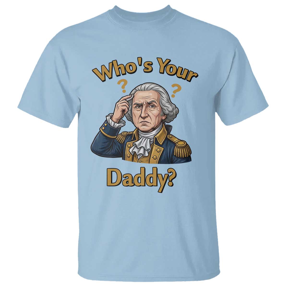 Funny Patriotic George Washington T Shirt Who Is Your Daddy