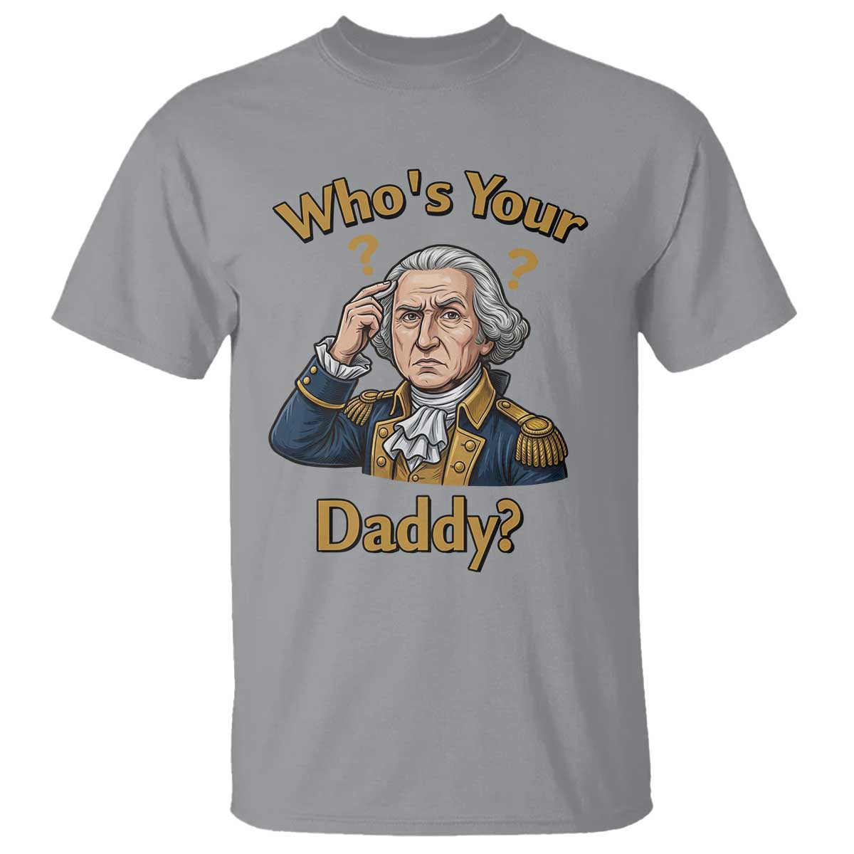 Funny Patriotic George Washington T Shirt Who Is Your Daddy