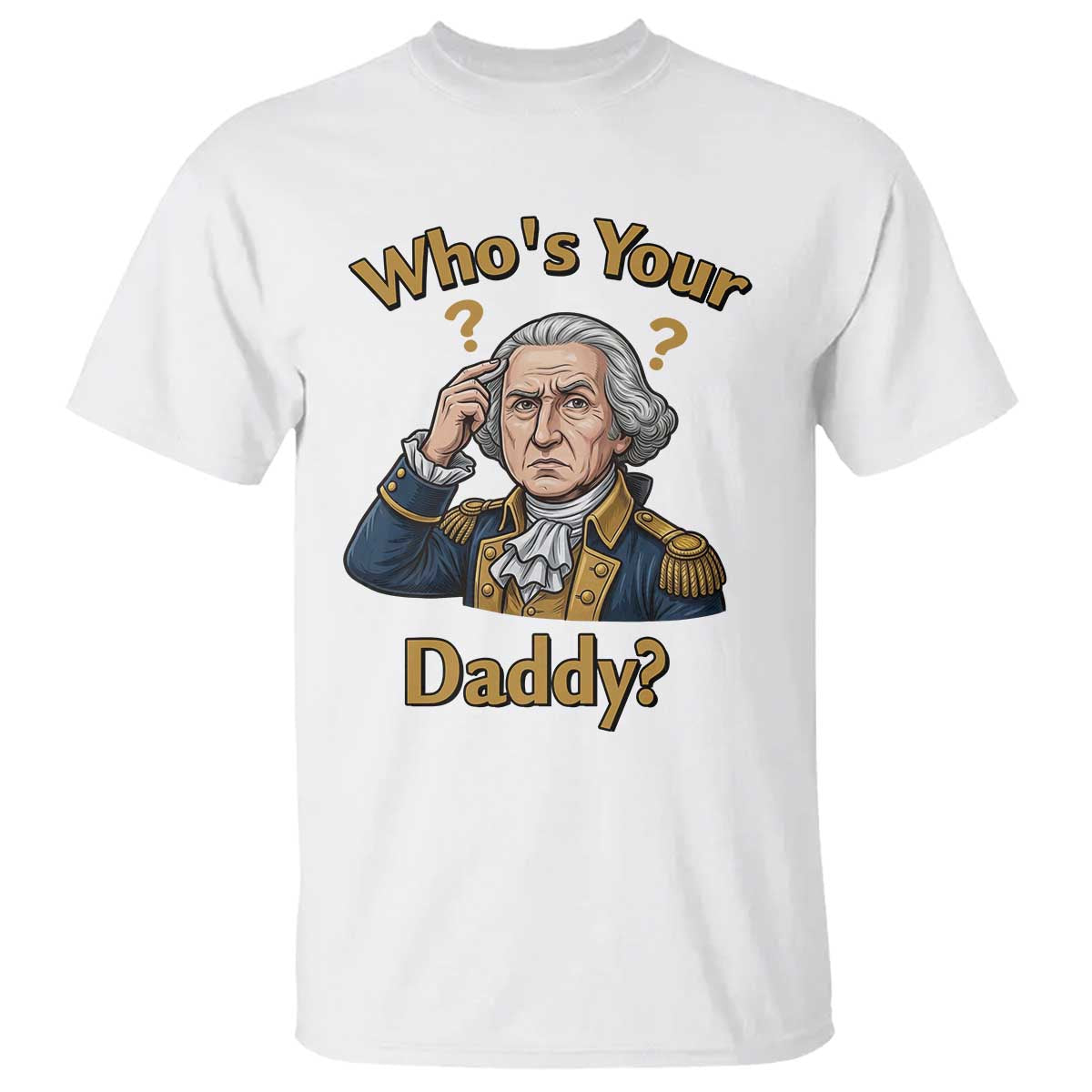 Funny Patriotic George Washington T Shirt Who Is Your Daddy