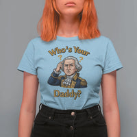 Funny Patriotic George Washington T Shirt For Women Who Is Your Daddy