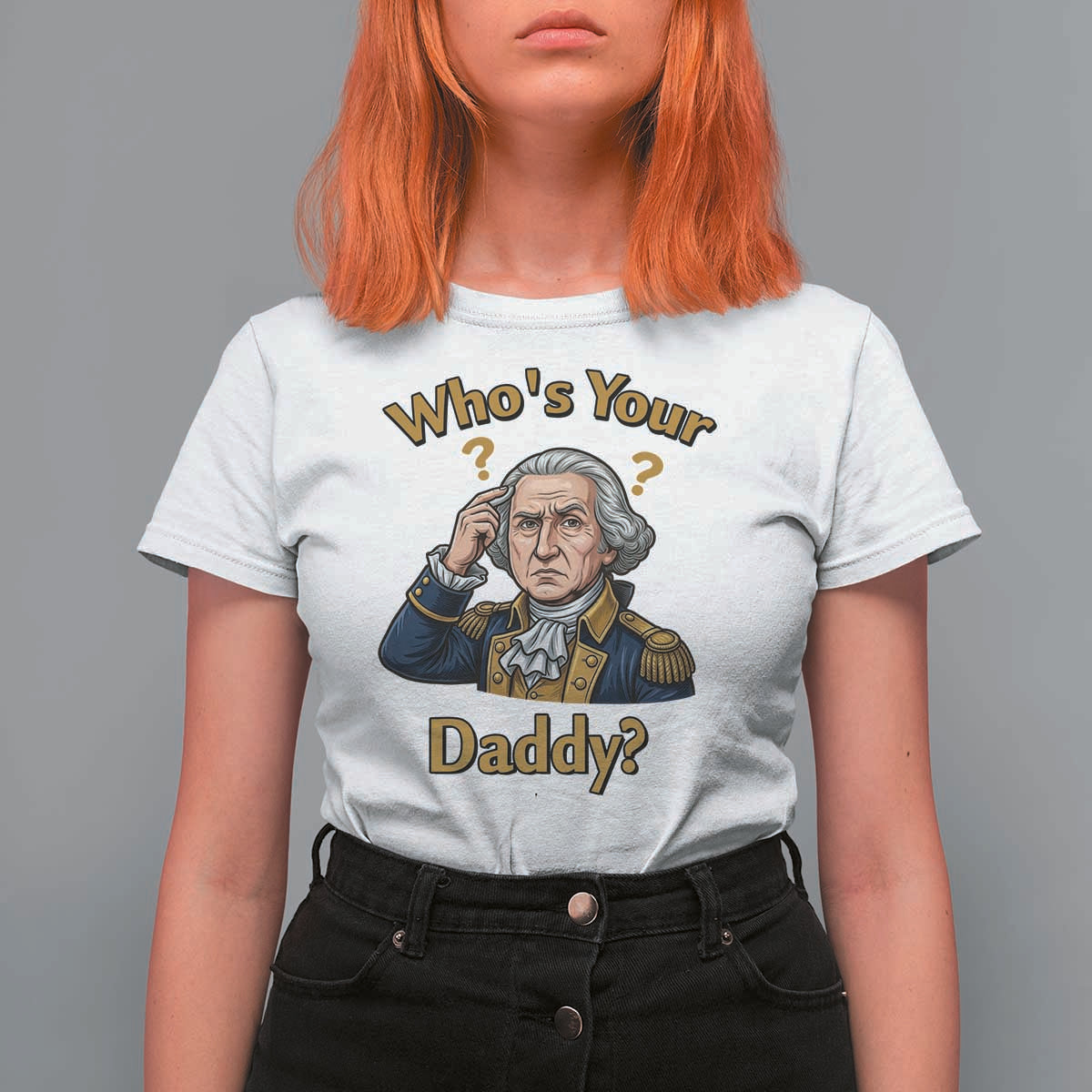 Funny Patriotic George Washington T Shirt For Women Who Is Your Daddy