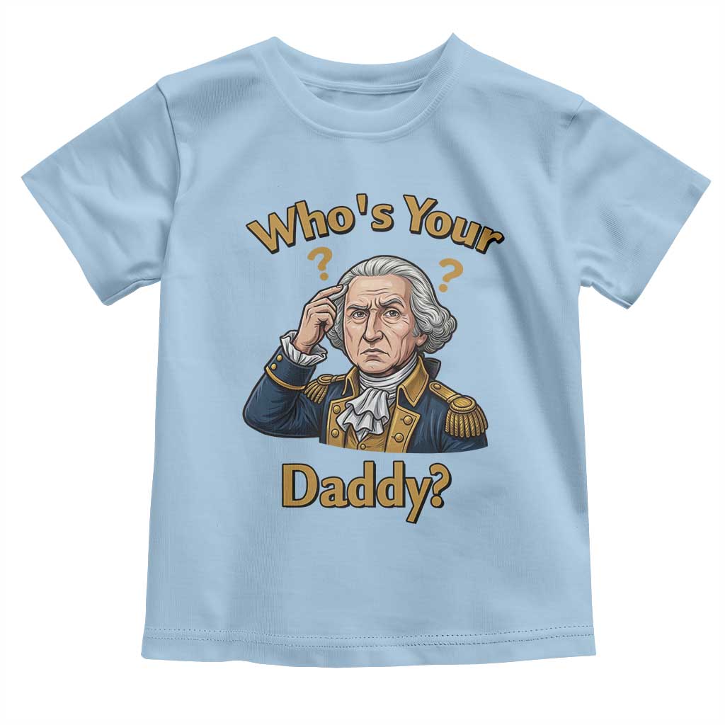 Funny Patriotic George Washington Toddler T Shirt Who Is Your Daddy