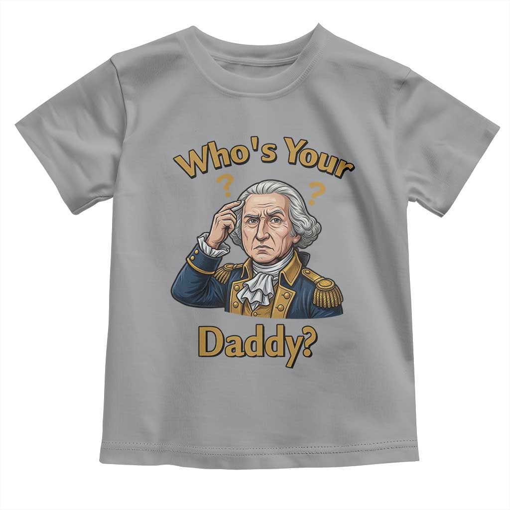 Funny Patriotic George Washington Toddler T Shirt Who Is Your Daddy
