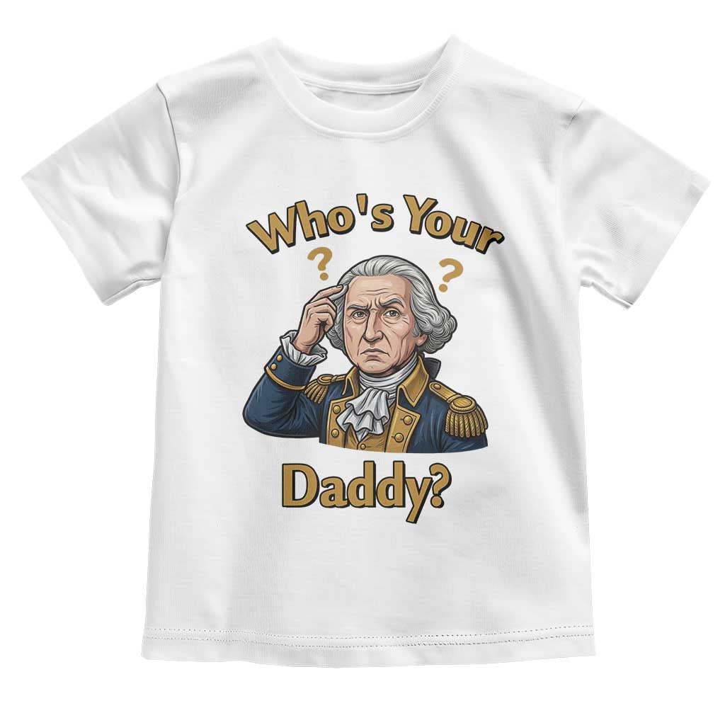 Funny Patriotic George Washington Toddler T Shirt Who Is Your Daddy