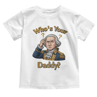 Funny Patriotic George Washington Toddler T Shirt Who Is Your Daddy