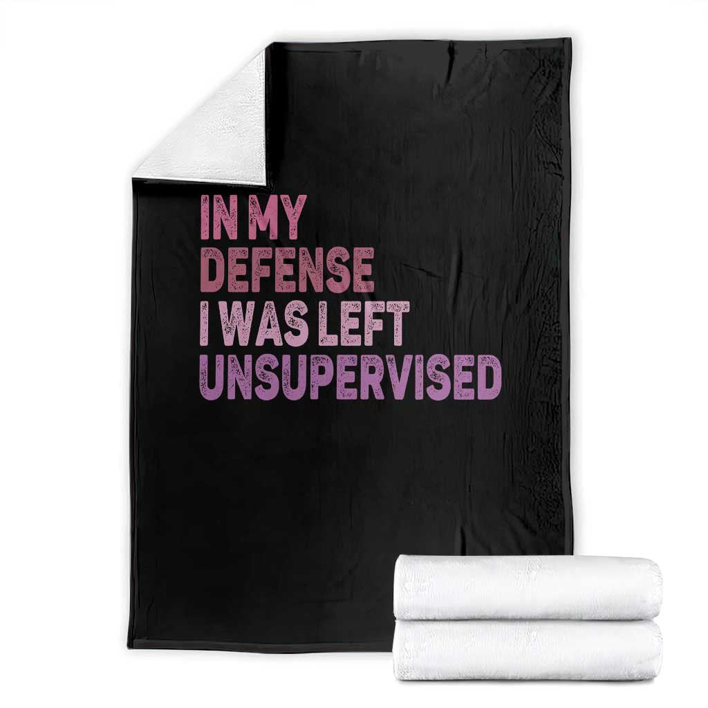 Funny Sarcastic Quote Throw Blanket In My Defense I Was Left Unsupervised