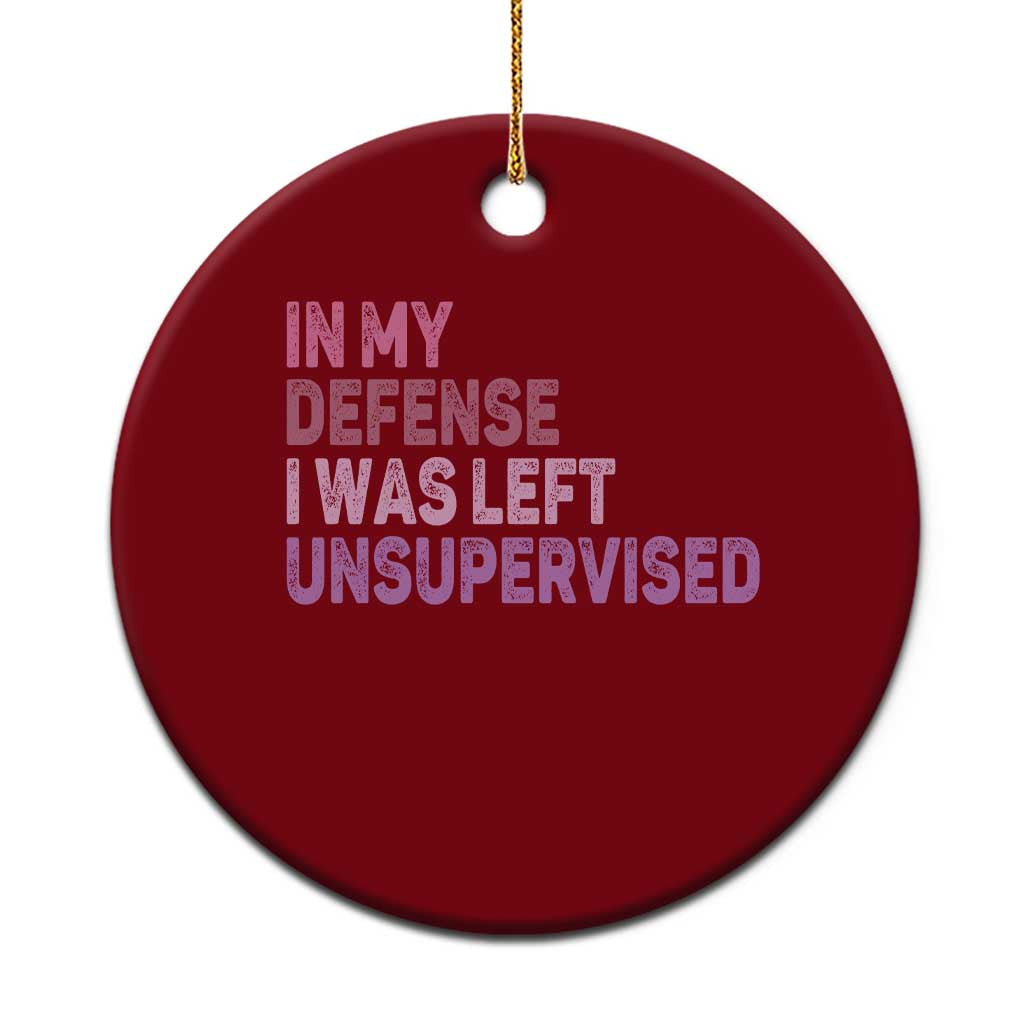 Funny Sarcastic Quote Ceramic Ornament In My Defense I Was Left Unsupervised