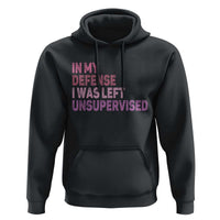 Funny Sarcastic Quote Hoodie In My Defense I Was Left Unsupervised